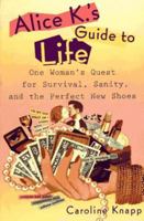 Alice K's Guide to Life: One Woman's Quest for Survival, Sanity, and the Perfect New Shoes 0452271215 Book Cover