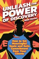 Unleash the Power of Discovery : How to Set Emotional Goals and Gain Commitment from Your Clients 1734379901 Book Cover