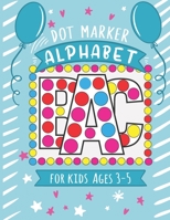 Dot Marker Alphabet For Kids Ages 3-5: A Big Dot Marker Activity Coloring Book For Learning The ABC Alphabet With Relevant Picture & Alphabet Tracing B091GQNY47 Book Cover