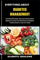 EVERYTHING ABOUT DIABETES MANAGEMENT: Controlling Blood Sugar, Reversing Insulin Resistance, Adopting A Low-Carb, Anti-Inflammatory And Diabetic-Friendly Lifestyle For Long-Term Health B0FFBLCKWC Book Cover