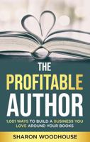 The Profitable Author: 1,001 Ways to Build a Business You Love Around Your Books 1734145277 Book Cover