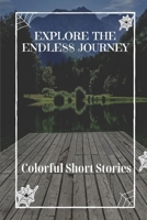 Explore The Endless Journey: Colorful Short Stories: Collection Of Stories And Songs B09CHGX2NW Book Cover