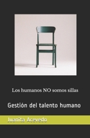 Los humanos NO somos sillas: Gestión del Talento Humano (Spanish Edition) B08GLQVYD6 Book Cover