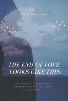 The End of Love: Looks Like This: Stories of Obsession, Heartbreak, and Modern Solitude B0GC4MR5KN Book Cover