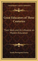 Great Educators of Three Centuries: Their Work and Its Influence on Modern Education 1017263094 Book Cover