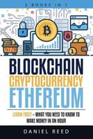 Blockchain, Cryptocurrency, Ethereum: Learn Fast! - What You Need to Know to Make Money in an Hour 1721226265 Book Cover