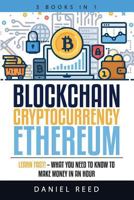 BlockChain, Cryptocurrency, Ethereum: Learn Fast! - What You Need To Know To Make Money In An Hour 1721226265 Book Cover