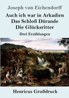 Auch Ich War in Arkadien / Das Schlo Durande / Die Glucksritter 1482381087 Book Cover