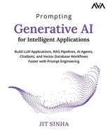 Prompting Generative AI for Intelligent Applications: Build LLM Applications, RAG Pipelines, AI Agents, Chatbots, and Vector Database Workflows Faster with Prompt Engineering (English Edition) 8169646081 Book Cover
