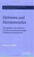 Hebrews and Hermeneutics: The Epistle to the Hebrews as a New Testament Example of Biblical Interpretation (Society for New Testament Studies Monograph Series) 0521609372 Book Cover