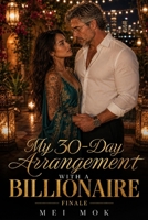 My 30-Day Arrangement with a Billionaire (FINALE): Thirty-three days. One last secret. The ending nobody saw coming. (My 30-Day Arrangement with a Billionaire B0H6ZP2RDD Book Cover