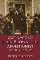 Last Days of John Brown, The Abolitionist: A Short Story 1648265421 Book Cover