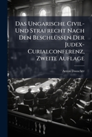 Das Ungarische Civil- Und Strafrecht Nach Den Beschlüssen Der Judex-Curialconferenz, Zweite Auflage 114394710X Book Cover