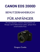 CANON EOS 2000D BENUTZERHANDBUCH FÜR ANFÄNGER: Mit realen Beispielen, einfachen Arbeitsabläufen und Übungen, die Ihr Selbstvertrauen stärken, gelingen Ihnen schnell schärfere Fotos. (German Edition) B0G6WGZ7VG Book Cover