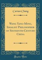 Wang Yang-Ming, Idealist Philosopher of Sixteenth-Century China 0282556656 Book Cover