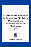 Die Flexion Des Substantivs In Den Altesten Metrischen Denkmalern Des Franzosischen Und Im Charlemagne (1883) 116109024X Book Cover