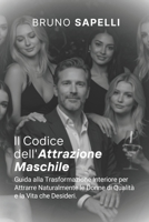 Il Codice dell'Attrazione Maschile: Guida alla Trasformazione Interiore per Attrarre Naturalmente le Donne di Qualità e la Vita che Desideri (Italian Edition) B0FB44NK5P Book Cover