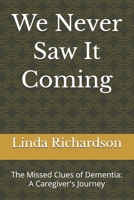 We Never Saw It Coming: The Missed Clues of Dementia: A Caregiver's Journey B0H1X4KH4M Book Cover
