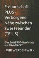 Freundschaft PLUS - Verborgene Nähe zwischen zwei Freunden – WIR WERDEN WIR (Teil 5): Eine BAWERO®-Geschichte von BAVARIACAT B0G3LGYNCQ Book Cover