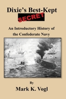 Dixie's Best-Kept Secret: An Introductory History of the Confederate Navy 0578849968 Book Cover