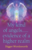My kind of angels…… evidence of a higher realm B08XGTLXB2 Book Cover