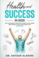 HEALTH AND SUCCESS IN 2020: EASY IMPLEMENTED PRACTICAL GUIDE TO WELL BEING AND OVERALL HEALTH & SUCCESS IN LIFE. (Be Limitless!). B087RCCSK8 Book Cover