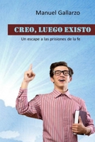 Creo, luego existo: un escape a las prisiones de la fe 150779228X Book Cover