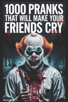 1000 Pranks That Will Make Your Friends Cry: Limitless Black Humor B0DT19B5RD Book Cover