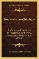 Nomenclature Chimique: Ou Synonymie Ancienne Et Moderne, Pour Servir A L'Intelligence Des Auteurs (1789) 1273754409 Book Cover