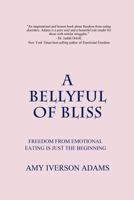 A Bellyful of Bliss: Freedom from Emotional Eating is Just the Beginning 0615802648 Book Cover