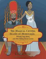 The Magical Crystal Island of Morzzagal Where the King and His Three Sons Lived 1477131590 Book Cover