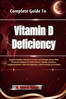 Complete Guide To Vitamin D Deficiency: Support Healthy Vitamin D Levels And Stronger Bones With Practical Guidance On Risk Factors, Testing, ... Safe Sun Exposure, And Everyday Prevention B0HHMRRXMJ Book Cover