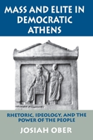 Mass and Elite in Democratic Athens: Rhetoric, Ideology, and the Power of the People 0691028648 Book Cover