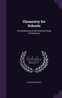 Chemistry for Schools: An Introduction to the Practical Study of Chemistry 1357827830 Book Cover