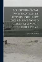 An Experimental Investigation by Hypersonic Flow Over Blunt Nosed Cones at a Mach Number of 5.8. 1013398815 Book Cover