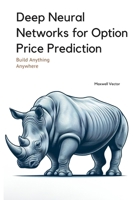 Deep Neural Networks for Option Price Prediction (Build Anything Anywhere) B0DYJZKTKY Book Cover