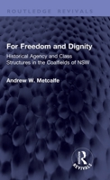 For Freedom and Dignity: Historical Agency and Class Structure in the Coalfields of NSW (Routledge Revivals) 1041438044 Book Cover