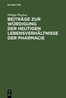 Beiträge Zur Würdigung Der Heutigen Lebensverhältnisse Der Pharmacie: Für Ärzte Und Apotheker, Für Staatsmänner Und Volksvertreter 3111182991 Book Cover