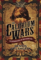 The Calorium Wars: An Extravaganza of the Gilded Age 1597808814 Book Cover