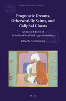 Prognostic Dreams, Otherworldly Saints, and Caliphal Ghosts A Critical Edition of Saʿdeddīn Efendi’s (d. 1599) Selimname (Islamicate Intellectual History, 7) 9004467939 Book Cover