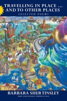 Travelling in Place ... and to Other Places : Selected Poems 1952269172 Book Cover