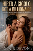 Hired a Gigolo, Got a Billionaire: A Steamy Secret Billionaire Escort Romance B0GTMWSKYV Book Cover