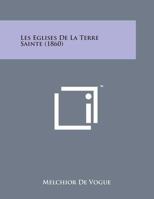 Les Eglises de La Terre Sainte (1860) 1169977677 Book Cover