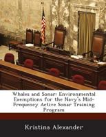 Whales and Sonar : Environmental Exemptions for the Navy's Mid-Frequency Active Sonar Training Program 128866575X Book Cover