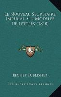 Le Nouveau Secretaire Imperial, Ou Modeles De Lettres (1810) 1160167621 Book Cover