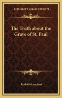 The Truth About The Grave Of St. Paul 1425476228 Book Cover