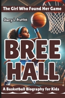 BREE HALL: The Girl Who Found Her Game - A Basketball Biography for Kids B0DVG1CZ5Y Book Cover