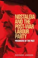 Nostalgia and the Post-War Labour Party: Prisoners of the Past 1526113317 Book Cover
