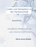 Liebe und Akzeptanz in der Partnerschaft: Schriftliche Meditationen für mehr Klarheit und Freiheit 3751934006 Book Cover