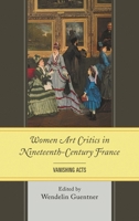 Women Art Critics in Nineteenth-Century France: Vanishing Acts 1611495660 Book Cover